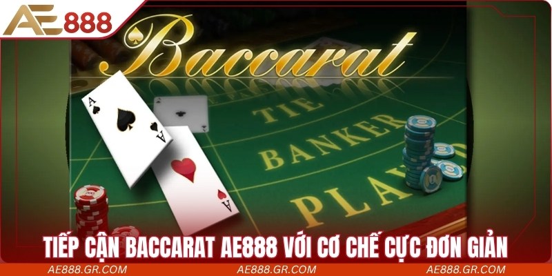 Tiếp cận Baccarat AE888 dễ dàng với cơ chế cực đơn giản